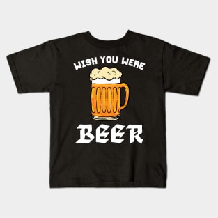Wish You Were Beer - For Beer Lovers Kids T-Shirt